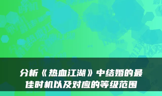 分析《热血江湖》中结婚的佳时机以及对应的等级范围