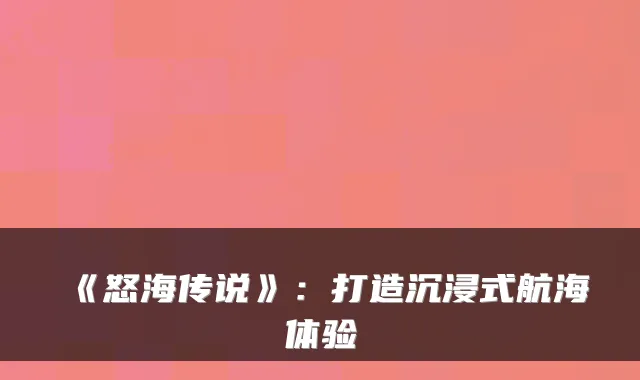 《怒海传说》：打造沉浸式航海体验