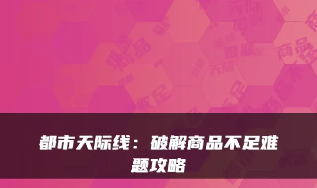 都市天际线：破解商品不足难题攻略