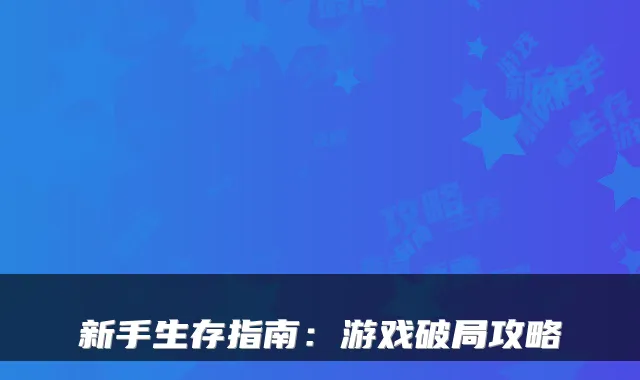 新手生存指南：游戏破局攻略