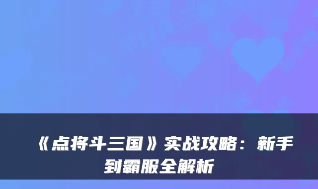 《点将斗三国》实战攻略：新手到霸服全解析
