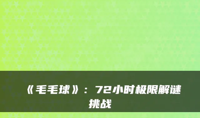《毛毛球》：72小时极限解谜挑战