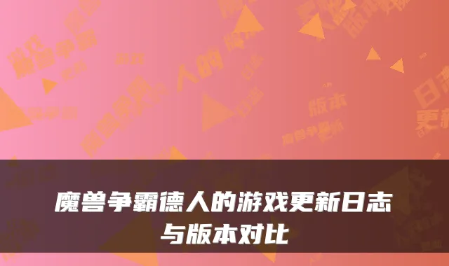 魔兽争霸德人的游戏更新日志与版本对比