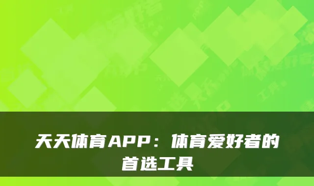 天天体育APP:体育爱好者的首选工具