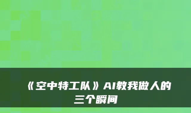《空中特工队》AI教我做人的三个瞬间