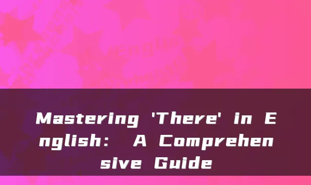 Mastering 'There' in English： A Comprehensive Guide