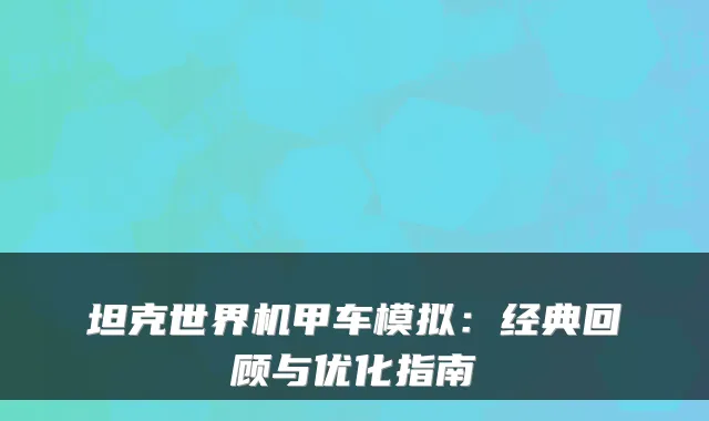坦克世界机甲车模拟：经典回顾与优化指南