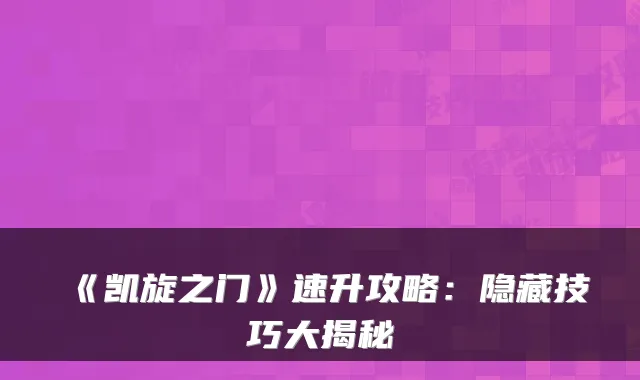 《凯旋之门》速升攻略:隐藏技巧大揭秘