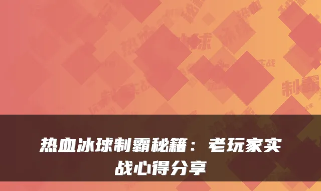 热血冰球制霸秘籍：老玩家实战心得分享