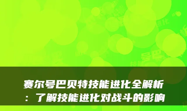 赛尔号巴贝特技能进化全解析:了解技能进化对战斗的影响