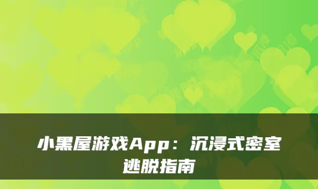 小黑屋游戏App:沉浸式密室逃脱指南