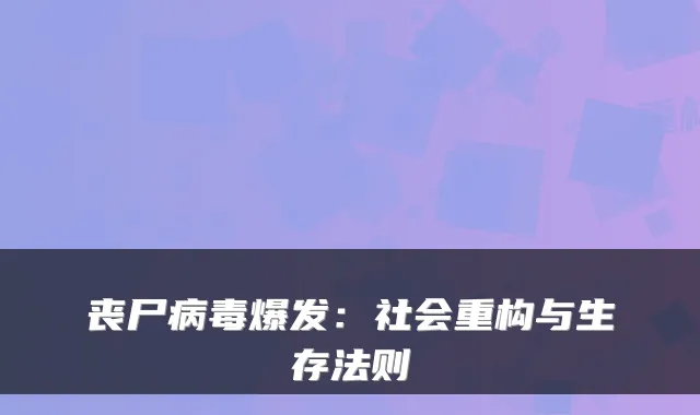 丧尸病毒爆发：社会重构与生存法则