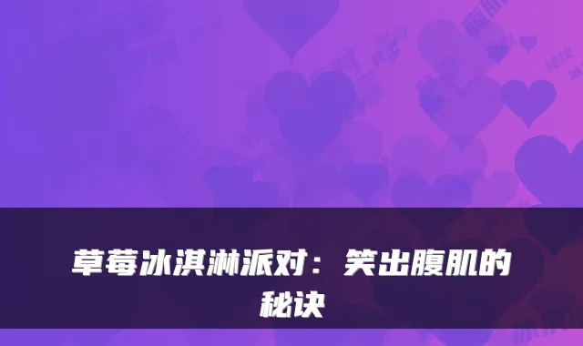 草莓冰淇淋派对：笑出腹肌的秘诀