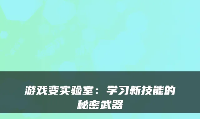 游戏变实验室:学习新技能的秘密武器