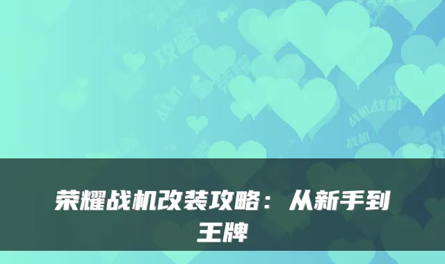荣耀战机改装攻略：从新手到王牌