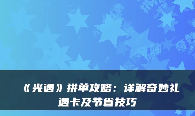 《光遇》拼单攻略：详解奇妙礼遇卡及节省技巧