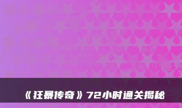 《狂暴传奇》72小时通关揭秘
