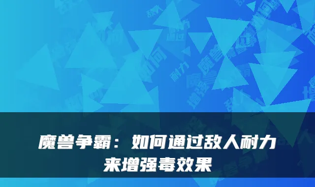 魔兽争霸：如何通过敌人耐力来增强毒效果