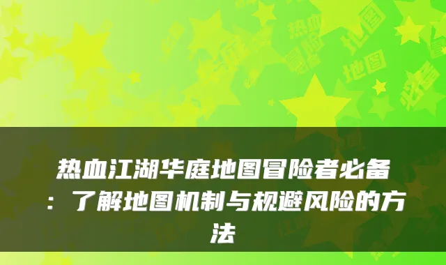 热血江湖华庭地图冒险者必备：了解地图机制与规避风险的方法