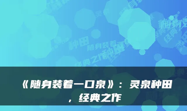 《随身装着一口泉》：灵泉种田，经典之作