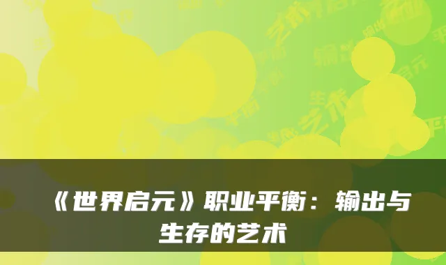 《世界启元》职业平衡：输出与生存的艺术