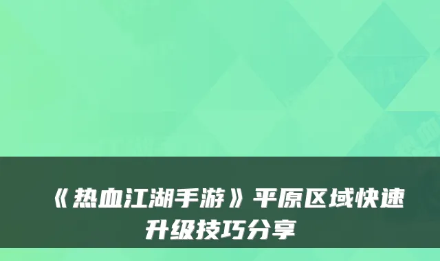《热血江湖手游》平原区域快速升级技巧分享