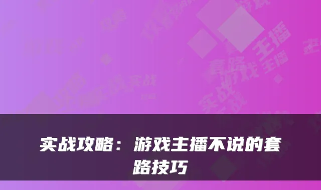实战攻略:游戏主播不说的套路技巧