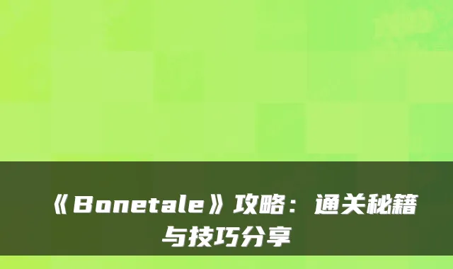 《Bonetale》攻略：通关秘籍与技巧分享