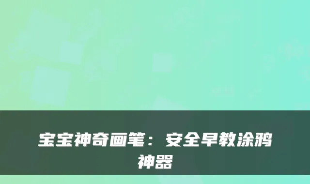 宝宝神奇画笔:安全早教涂鸦神器