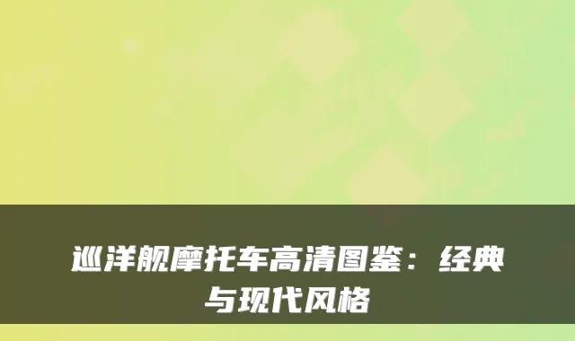 巡洋舰摩托车高清图鉴：经典与现代风格