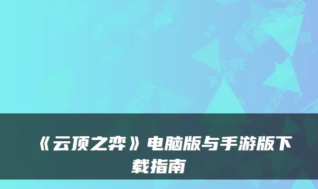 《云顶之弈》电脑版与手游版下载指南