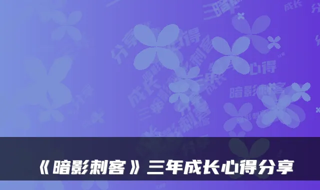 《暗影刺客》三年成长心得分享