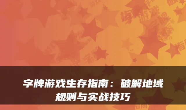字牌游戏生存指南：破解地域规则与实战技巧