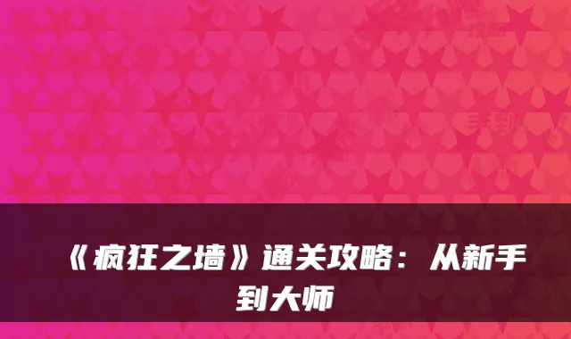 《疯狂之墙》通关攻略：从新手到大师