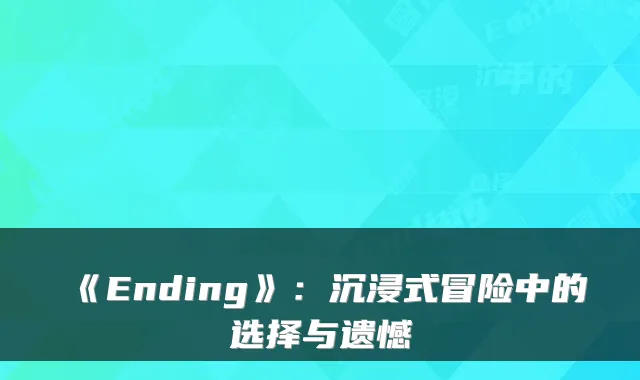 《Ending》：沉浸式冒险中的选择与遗憾