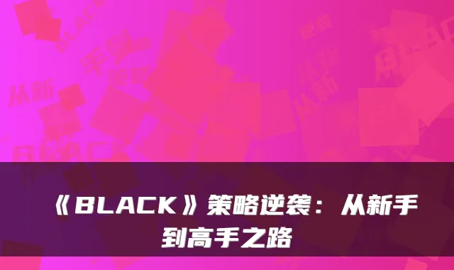 《BLACK》策略逆袭：从新手到高手之路