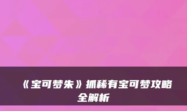 《宝可梦朱》抓稀有宝可梦攻略全解析