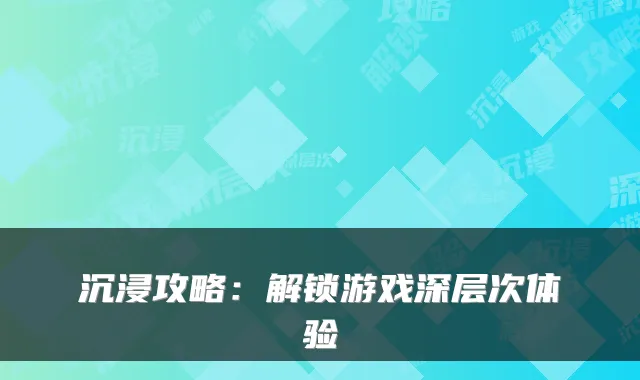 沉浸攻略：解锁游戏深层次体验