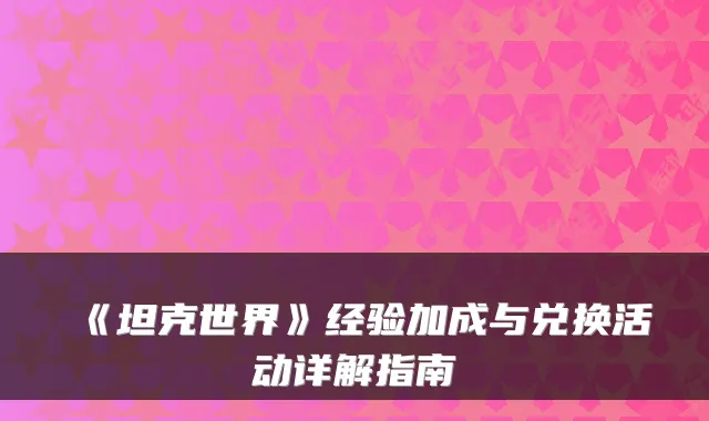 《坦克世界》经验加成与兑换活动详解指南