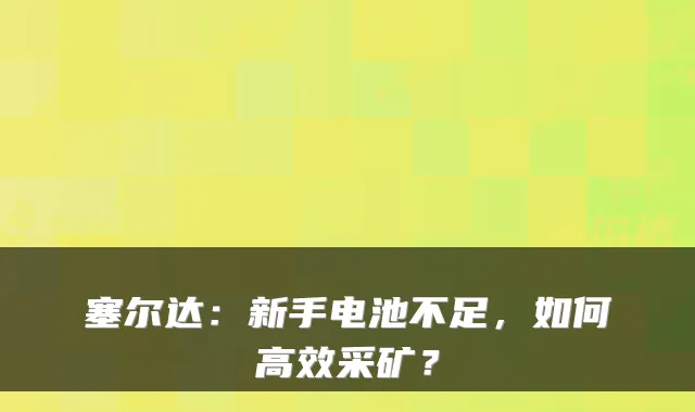 塞尔达：新手电池不足，如何高效采矿？
