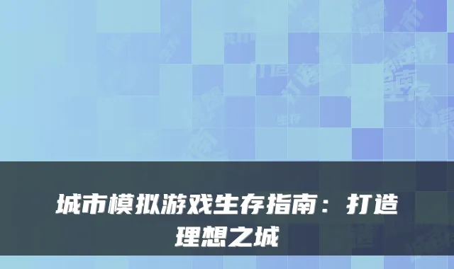 城市模拟游戏生存指南：打造理想之城