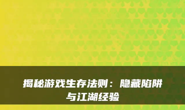 揭秘游戏生存法则：隐藏陷阱与江湖经验
