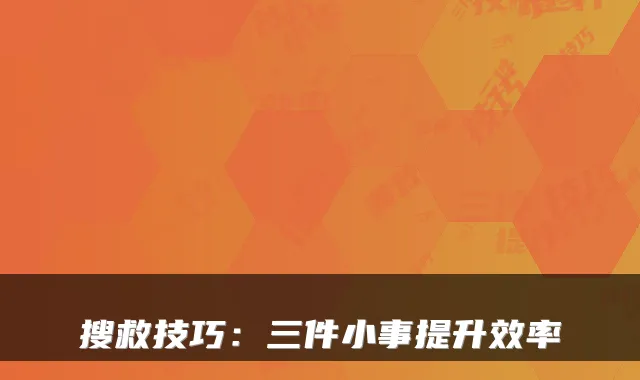 搜救技巧：三件小事提升效率
