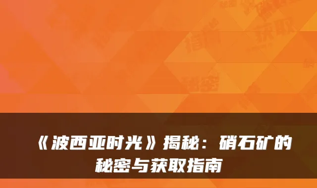 《波西亚时光》揭秘:硝石矿的秘密与获取指南
