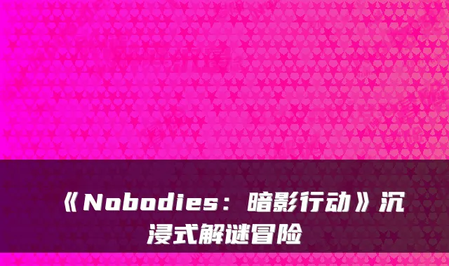 《Nobodies：暗影行动》沉浸式解谜冒险