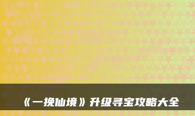 《一挽仙境》升级寻宝攻略大全