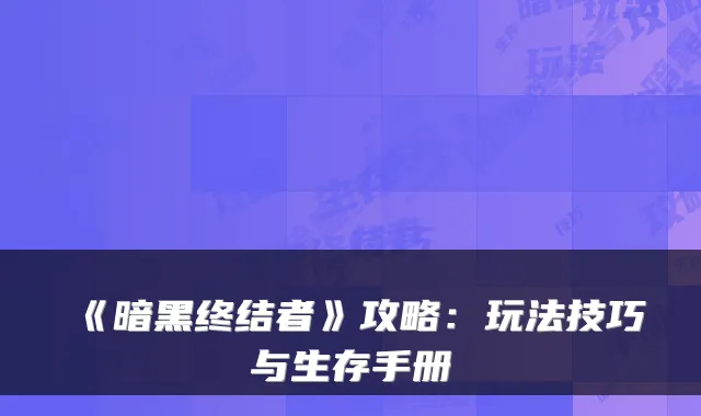 《暗黑终结者》攻略:玩法技巧与生存手册