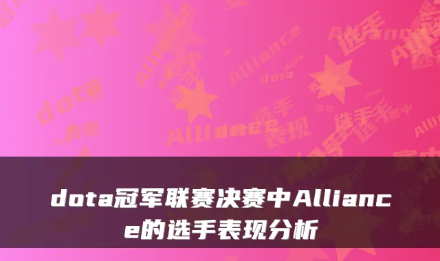dota冠军联赛决赛中Alliance的选手表现分析