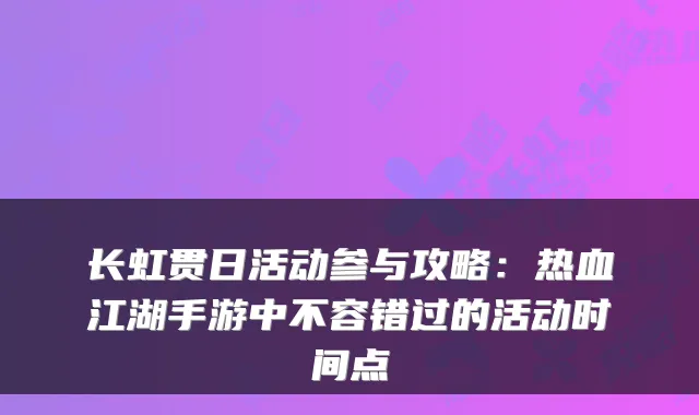 长虹贯日活动参与攻略：热血江湖手游中不容错过的活动时间点