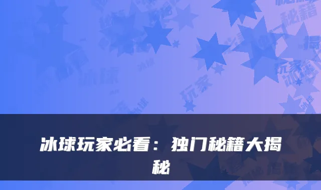 冰球玩家必看：独门秘籍大揭秘
